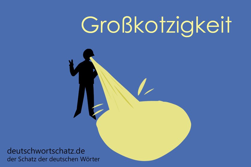 Großkotzigkeit - großkotzig - Großkotz - Grosskotzigkeit - grosskotzig - Grosskotz